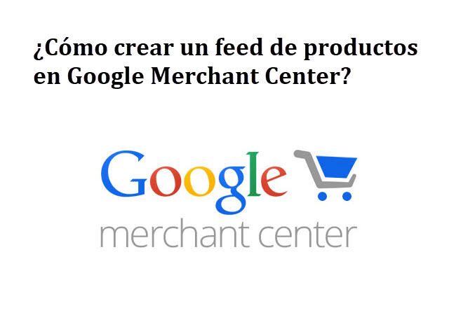 Cómo crear un feed de productos en Google Merchant Center